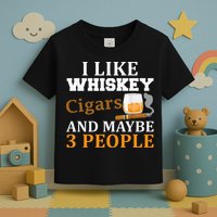 I Like Whiskey And Cigars And Maybe 3 People Toddler T-Shirt