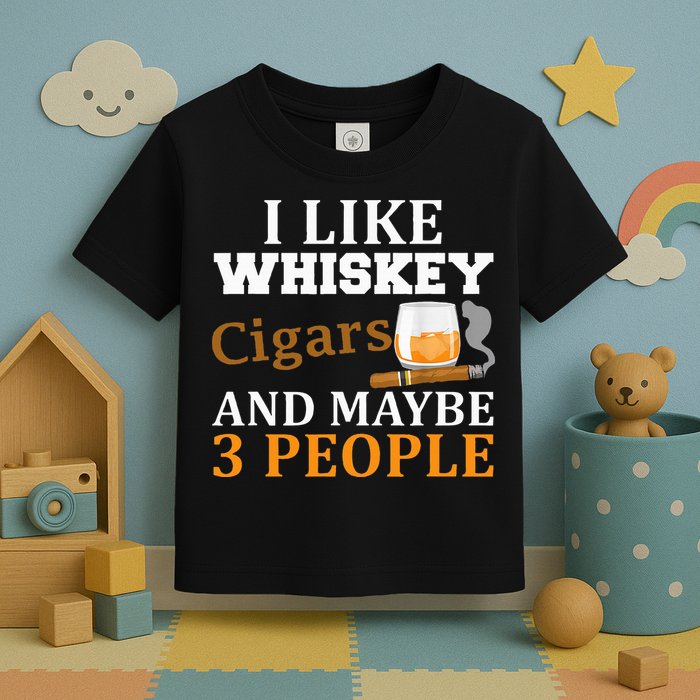 I Like Whiskey And Cigars And Maybe 3 People Toddler T-Shirt