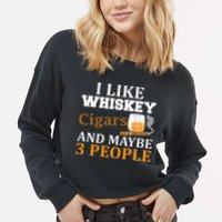 I Like Whiskey And Cigars And Maybe 3 People Cropped Pullover Crew