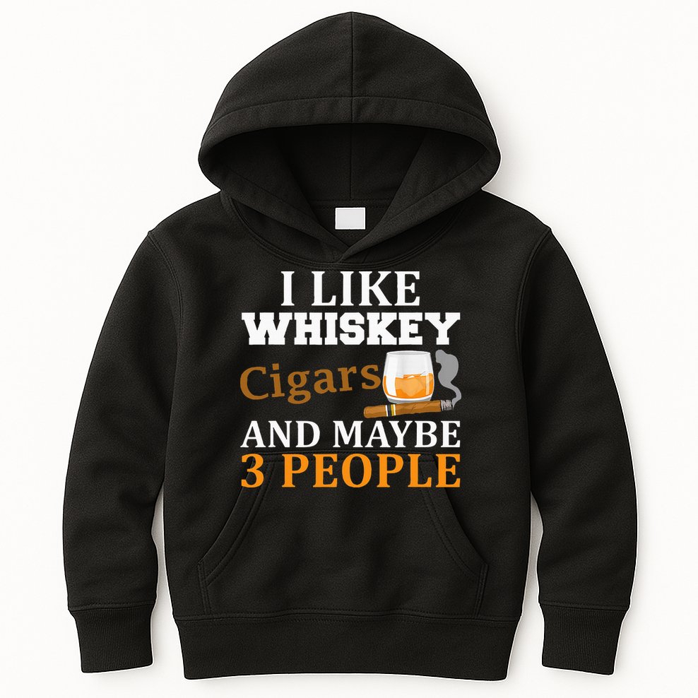 I Like Whiskey And Cigars And Maybe 3 People Kids Hoodie