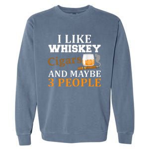 I Like Whiskey And Cigars And Maybe 3 People Garment-Dyed Sweatshirt