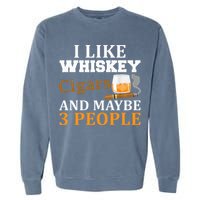 I Like Whiskey And Cigars And Maybe 3 People Garment-Dyed Sweatshirt