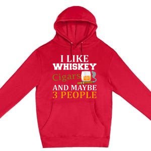 I Like Whiskey And Cigars And Maybe 3 People Premium Pullover Hoodie