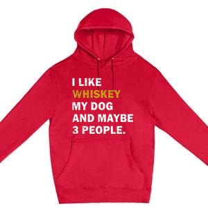 I Like Whiskey My Dog And Maybe 3 People Dog Premium Pullover Hoodie