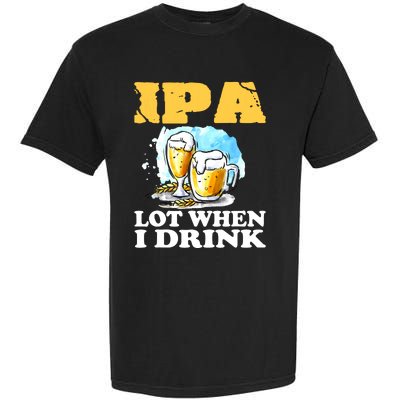 IPA Lot When I Drink Funny Drinking Beer Garment-Dyed Heavyweight T-Shirt