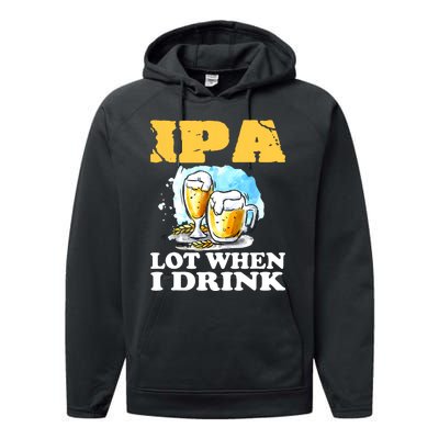 IPA Lot When I Drink Funny Drinking Beer Performance Fleece Hoodie