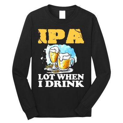 IPA Lot When I Drink Funny Drinking Beer Long Sleeve Shirt