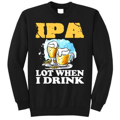 IPA Lot When I Drink Funny Drinking Beer Sweatshirt