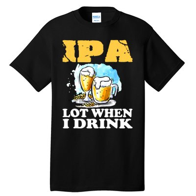 IPA Lot When I Drink Funny Drinking Beer Tall T-Shirt