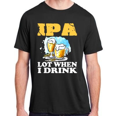 IPA Lot When I Drink Funny Drinking Beer Adult ChromaSoft Performance T-Shirt