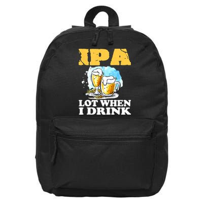 IPA Lot When I Drink Funny Drinking Beer 16 in Basic Backpack