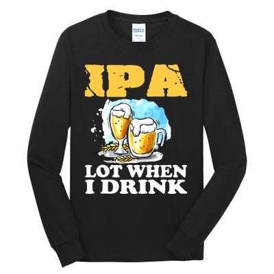 IPA Lot When I Drink Funny Drinking Beer Tall Long Sleeve T-Shirt