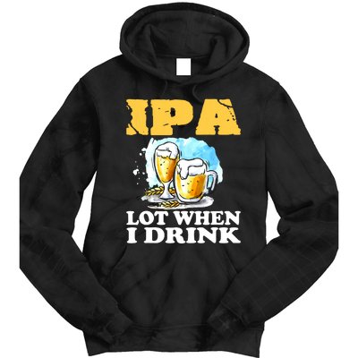 IPA Lot When I Drink Funny Drinking Beer Tie Dye Hoodie