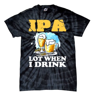 IPA Lot When I Drink Funny Drinking Beer Tie-Dye T-Shirt