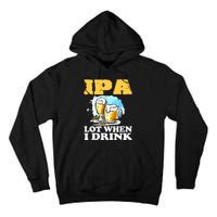 IPA Lot When I Drink Funny Drinking Beer Tall Hoodie