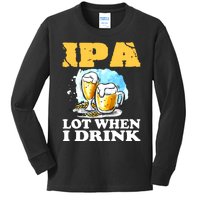 IPA Lot When I Drink Funny Drinking Beer Kids Long Sleeve Shirt