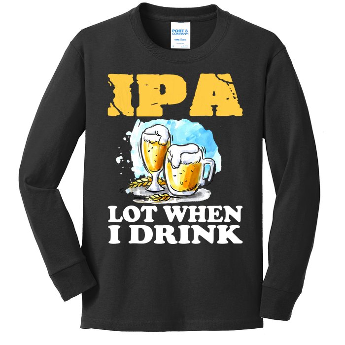 IPA Lot When I Drink Funny Drinking Beer Kids Long Sleeve Shirt