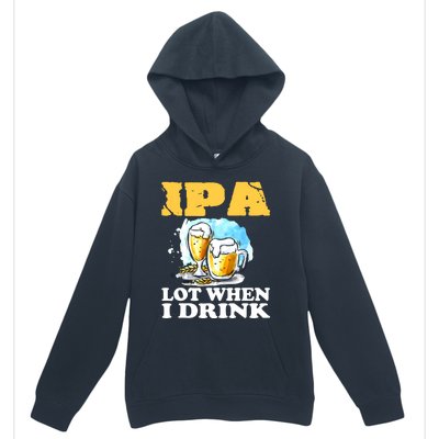 IPA Lot When I Drink Funny Drinking Beer Urban Pullover Hoodie