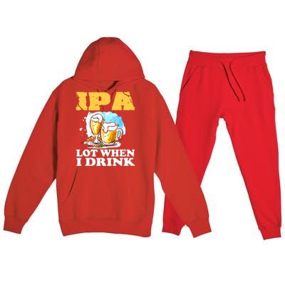 IPA Lot When I Drink Funny Drinking Beer Premium Hooded Sweatsuit Set