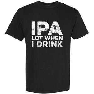 Ipa Lot When I Drink Beer Lover Garment-Dyed Heavyweight T-Shirt