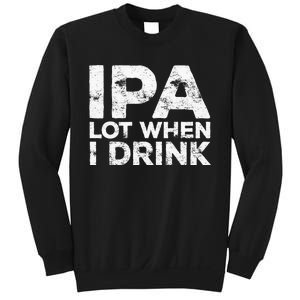 Ipa Lot When I Drink Beer Lover Sweatshirt