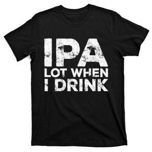 Ipa Lot When I Drink Beer Lover T-Shirt