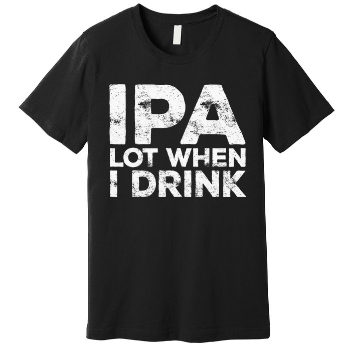 Ipa Lot When I Drink Beer Lover Premium T-Shirt