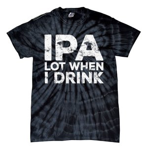 Ipa Lot When I Drink Beer Lover Tie-Dye T-Shirt