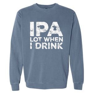 Ipa Lot When I Drink Beer Lover Garment-Dyed Sweatshirt