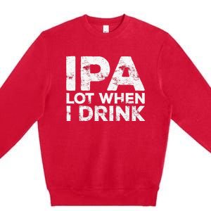 Ipa Lot When I Drink Beer Lover Premium Crewneck Sweatshirt