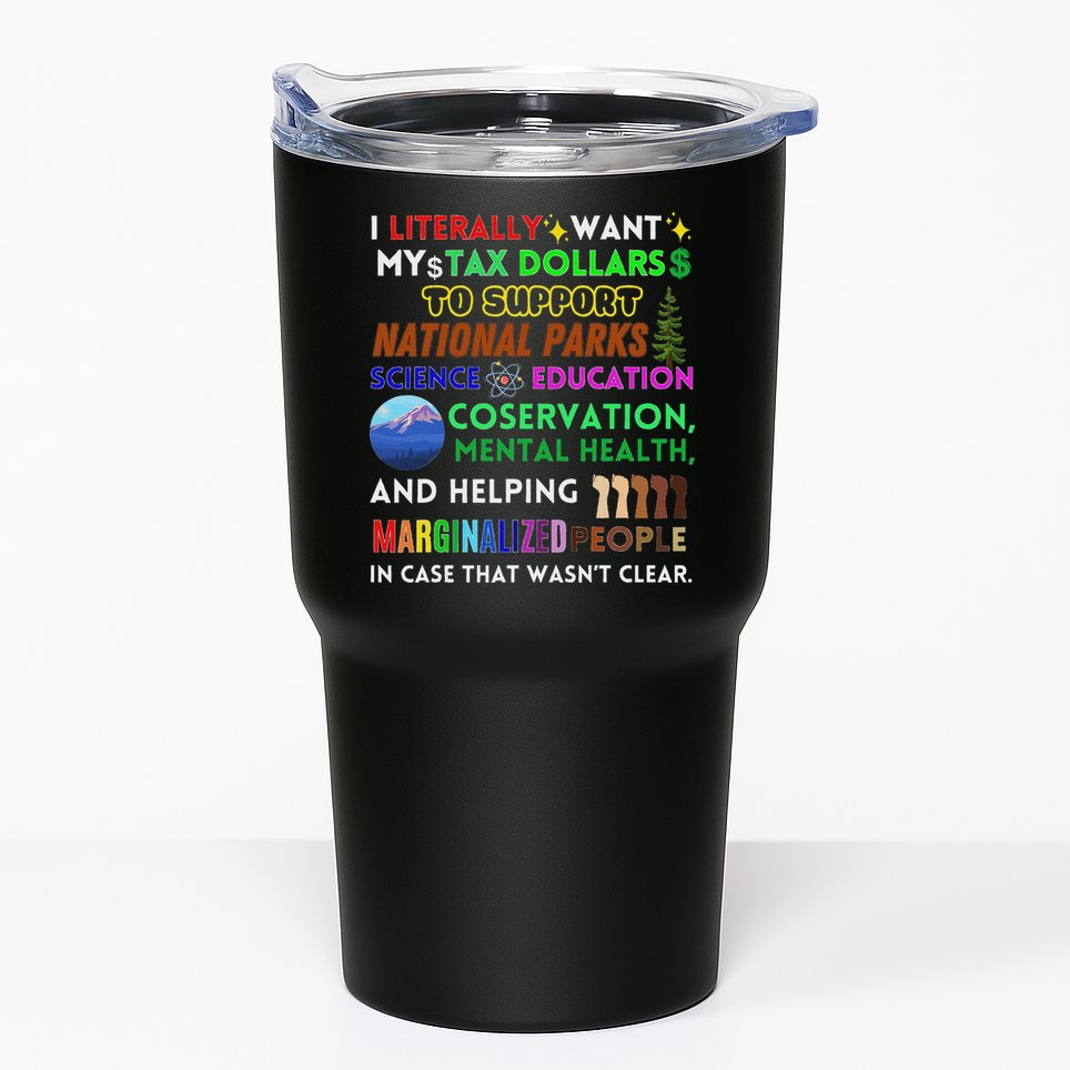I Literally Want My Tax Dollars To Support National Parks Tumbler