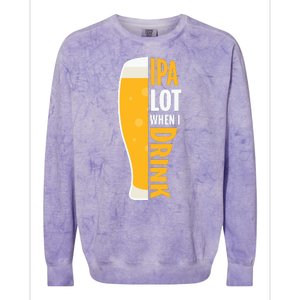 IPA Lot When I Drink Beer Lover Drinking Team Beer Gift Colorblast Crewneck Sweatshirt