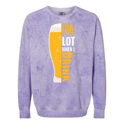 IPA Lot When I Drink Beer Lover Drinking Team Beer Gift Colorblast Crewneck Sweatshirt