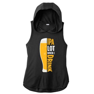 IPA Lot When I Drink Beer Lover Drinking Team Beer Gift Ladies PosiCharge Tri-Blend Wicking Draft Hoodie Tank