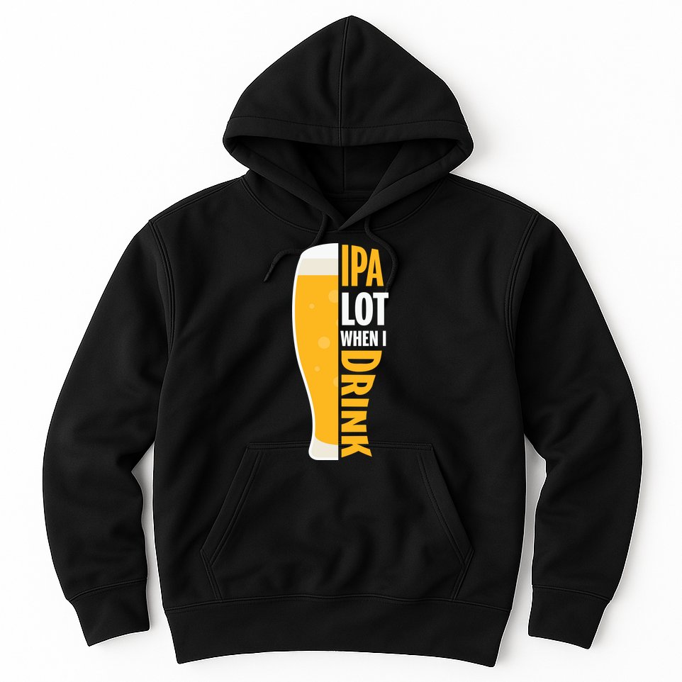 IPA Lot When I Drink Beer Lover Drinking Team Beer Gift Hoodie
