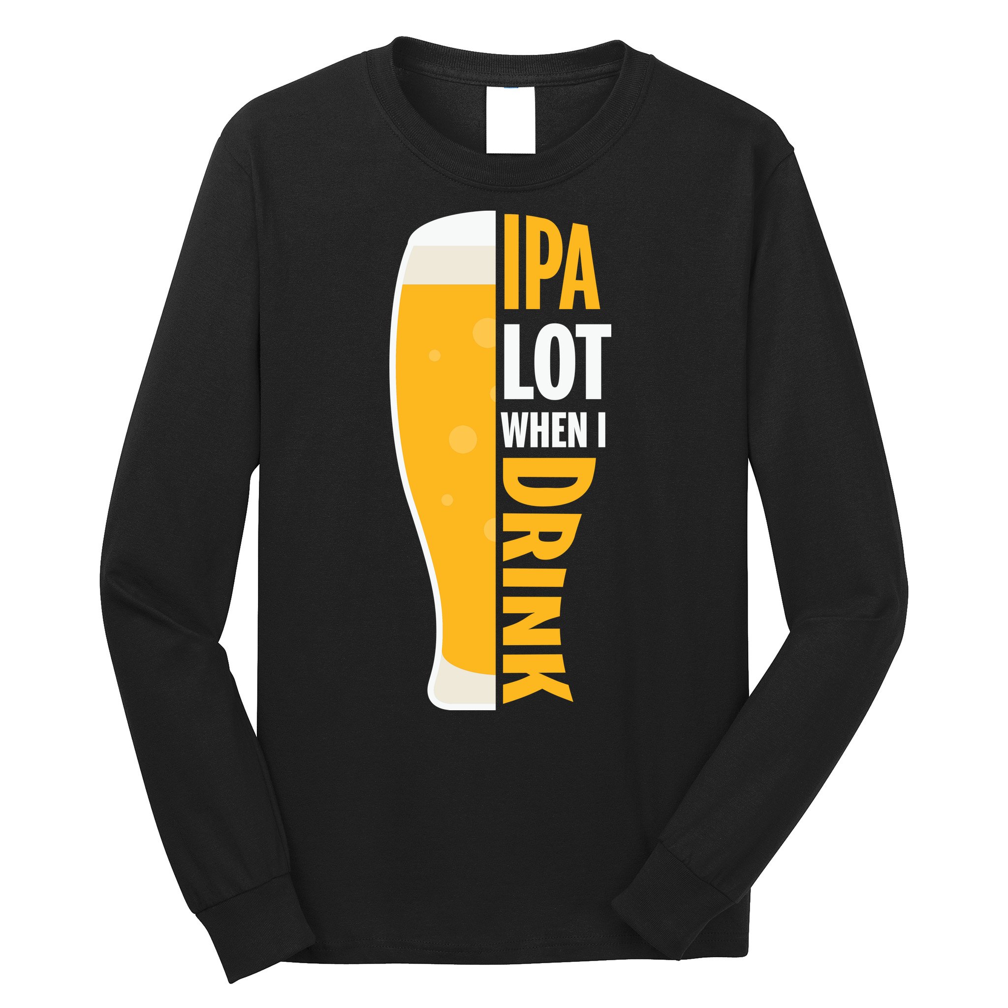 IPA Lot When I Drink Beer Lover Drinking Team Beer Gift Long Sleeve Shirt