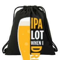 IPA Lot When I Drink Beer Lover Drinking Team Beer Gift Drawstring Bag