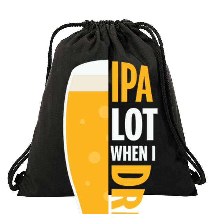 IPA Lot When I Drink Beer Lover Drinking Team Beer Gift Drawstring Bag