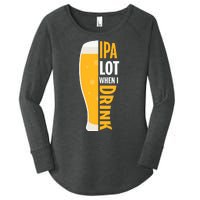 IPA Lot When I Drink Beer Lover Drinking Team Beer Gift Women's Perfect Tri Tunic Long Sleeve Shirt