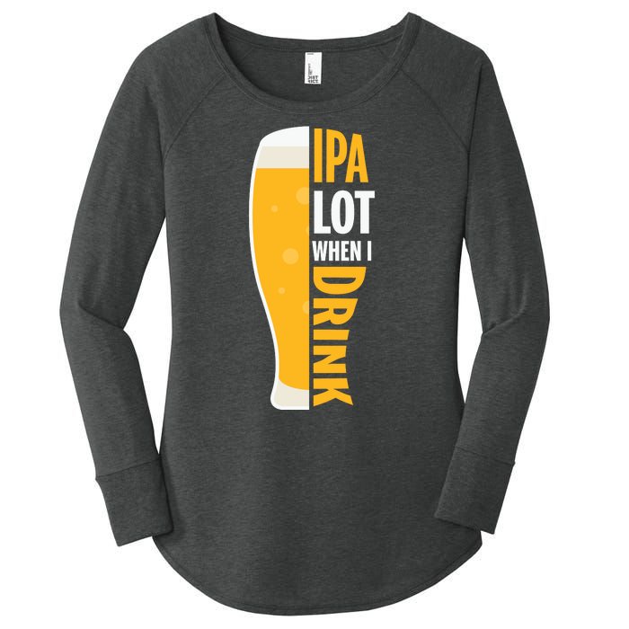 IPA Lot When I Drink Beer Lover Drinking Team Beer Gift Women's Perfect Tri Tunic Long Sleeve Shirt