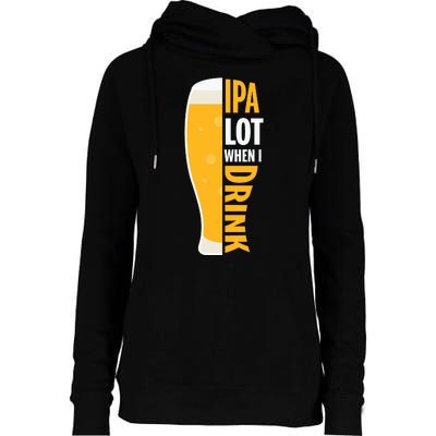 IPA Lot When I Drink Beer Lover Drinking Team Beer Gift Womens Funnel Neck Pullover Hood