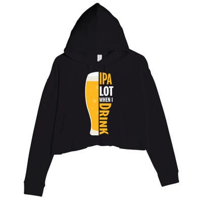 IPA Lot When I Drink Beer Lover Drinking Team Beer Gift Crop Fleece Hoodie