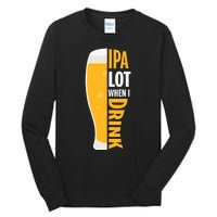 IPA Lot When I Drink Beer Lover Drinking Team Beer Gift Tall Long Sleeve T-Shirt