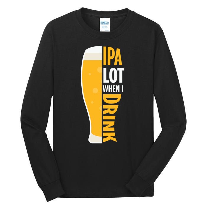 IPA Lot When I Drink Beer Lover Drinking Team Beer Gift Tall Long Sleeve T-Shirt