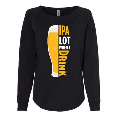 IPA Lot When I Drink Beer Lover Drinking Team Beer Gift Womens California Wash Sweatshirt