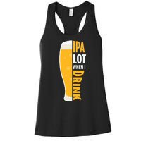 IPA Lot When I Drink Beer Lover Drinking Team Beer Gift Women's Racerback Tank