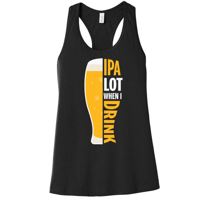 IPA Lot When I Drink Beer Lover Drinking Team Beer Gift Women's Racerback Tank