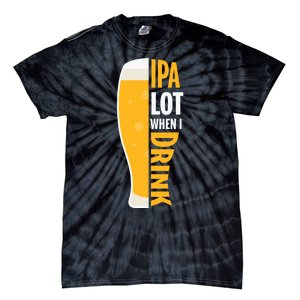 IPA Lot When I Drink Beer Lover Drinking Team Beer Gift Tie-Dye T-Shirt