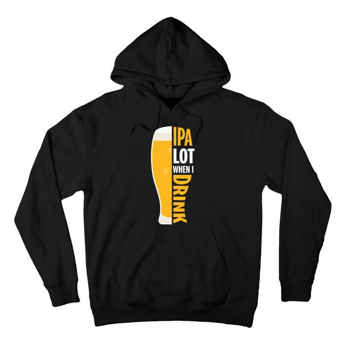 IPA Lot When I Drink Beer Lover Drinking Team Beer Gift Tall Hoodie