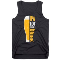 IPA Lot When I Drink Beer Lover Drinking Team Beer Gift Tank Top